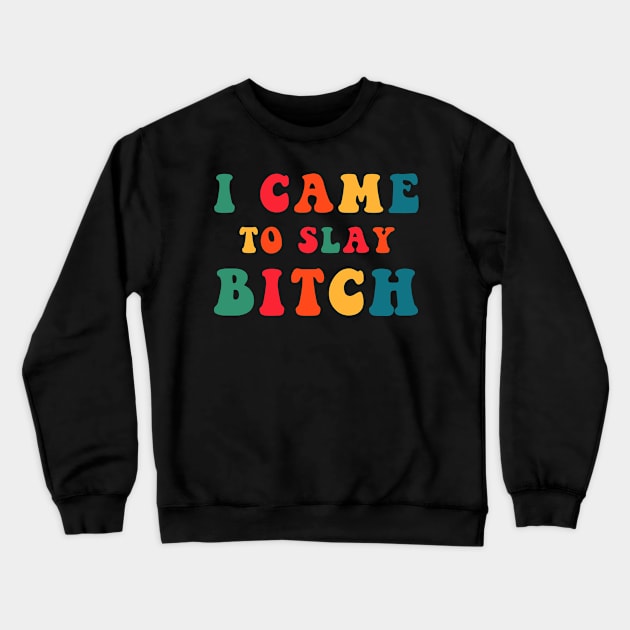 I Came To Slay Bitch Crewneck Sweatshirt by CityNoir